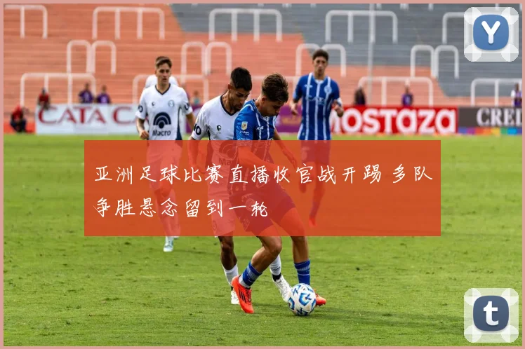 亚洲足球比赛直播收官战开踢 多队争胜悬念留到一轮
